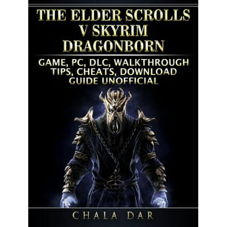The Elder Scrolls V Skyrim Dragonborn Game, PC, DLC, Walkthrough, Tips, Cheats, Download Guide Unofficial -