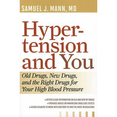 Hypertension and You : Old Drugs, New Drugs, and the Right Drugs for Your High Blood