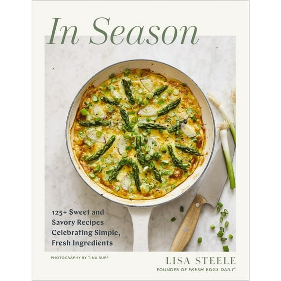 In Season: 125  Sweet and Savory Recipes Celebrating Simple, Fresh Ingredients (a Cookbook), (Hardcover)