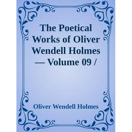 The Poetical Works of Oliver Wendell Holmes — Volume 09 / The Iron Gate and Other Poems -