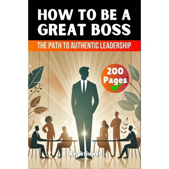 How to be a Great Boss Book: The Path to Authentic Leadership, (Paperback)