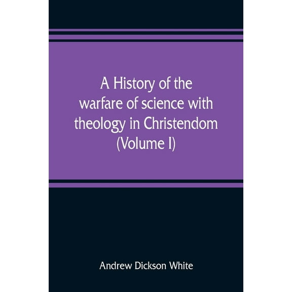 A history of the warfare of science with theology in Christendom (Volume I), (Paperback)
