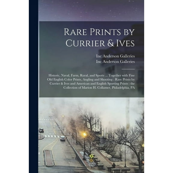 Rare Prints by Currier & Ives : Historic, Naval, Farm, Rural, and Sports ... Together With Fine Old English Color Prints, Angling and Shooting ; Rare