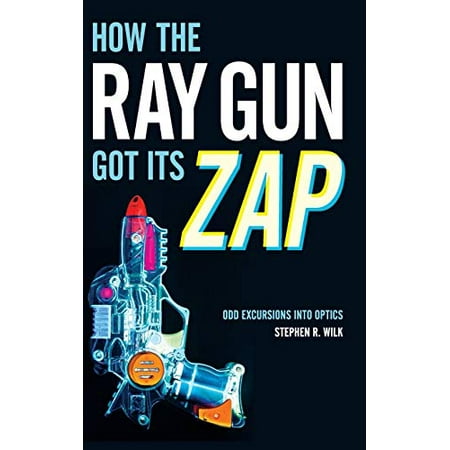 Pre-Owned How the Ray Gun Got Its Zap: Odd Excursions into Optics Hardcover 0199948011 9780199948017 Stephen R. Wilk