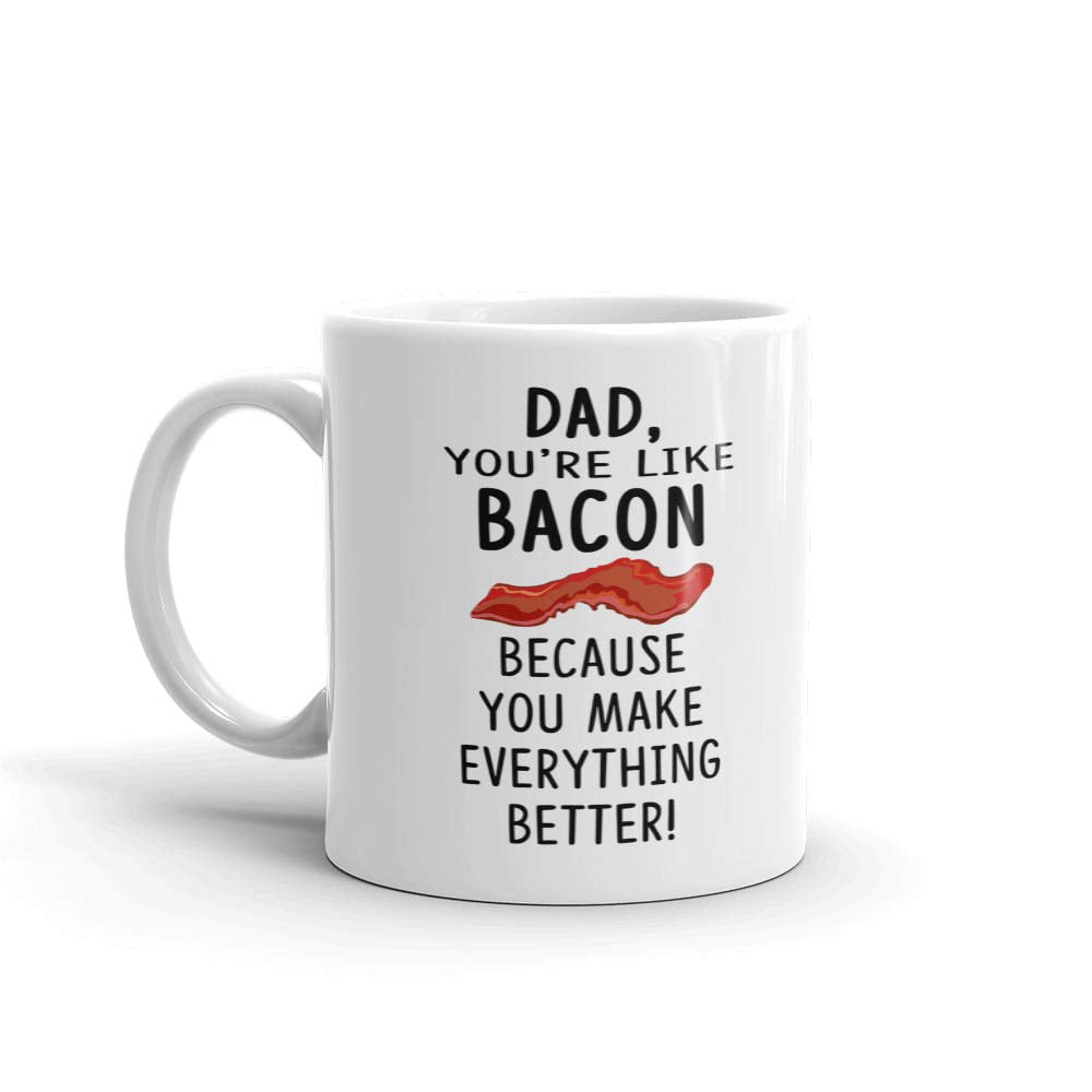 Fathers Day Gifts for Dad Dad You're Like Bacon Make Coffee Mug Tea Cup