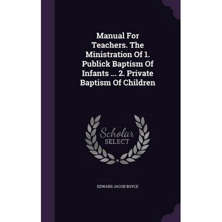 - Manual for Teachers. the Ministration of 1. Publick Baptism of Infants ... 2. Private Baptism of Children