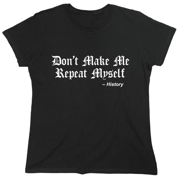 Don't Make Me Repeat Myself Sarcastic Humor Novelty Funny Women's Casual Tees