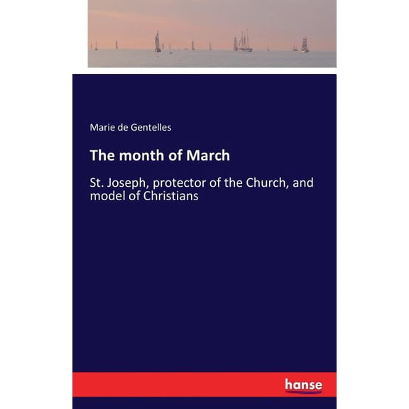 The month of March: St. Joseph, protector of the Church, and model of Christians, (Paperback)