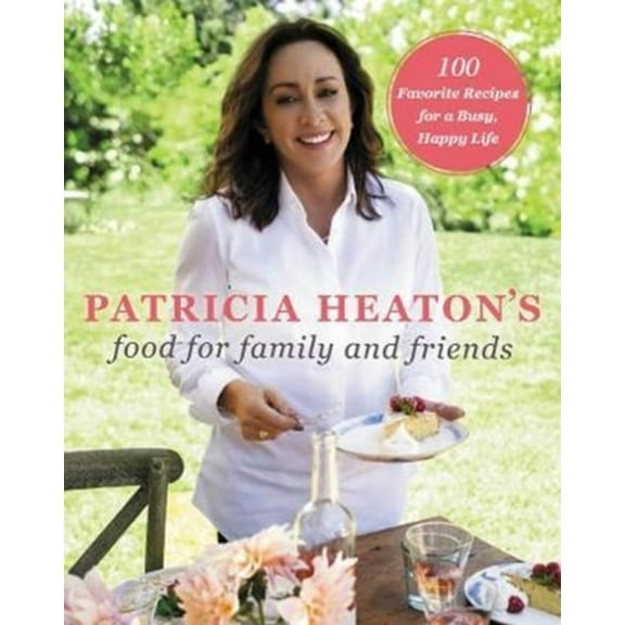 Pre-Owned Patricia Heaton's Food for Family and Friends : 100 Favorite Recipes for a Busy, Happy Life (Hardcover) 9780062672445