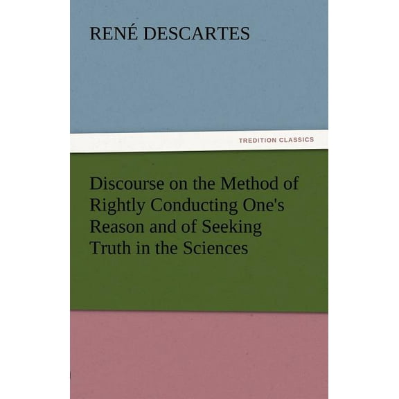 Discourse on the Method of Rightly Conducting One's Reason and of Seeking Truth in the Sciences, (Paperback)