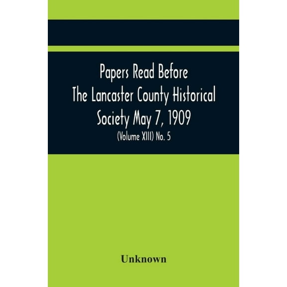 Papers Read Before The Lancaster County Historical Society May 7, 1909; History Herself, As Seen In Her Own Workshop; (V, (Paperback)