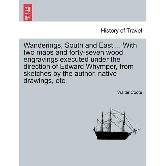 Wanderings, South and East ... with Two Maps and Forty-Seven Wood Engravings Executed Under the Direction of Edward Whymper, from Sketches by the Author, Native Drawings, Etc. (Paperback)