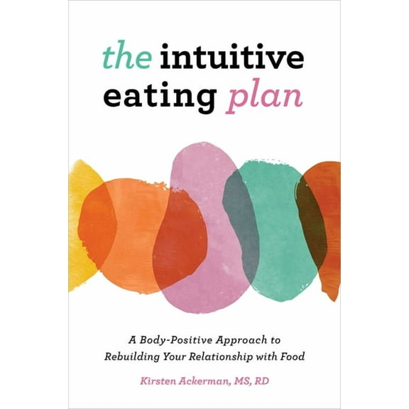 The Intuitive Eating Plan: A Body-Positive Approach to Rebuilding Your Relationship with Food, (Paperback)