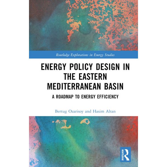 Routledge Explorations in Energy Studies Energy Policy Design in the Eastern Mediterranean Basin: A Roadmap to Energy Efficiency, (Hardcover)
