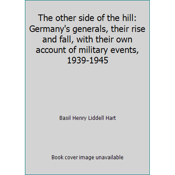 Pre-Owned The other side of the hill: Germany's generals, their rise and fall, with their own account of military events, 1939-1945 (Hardcover) 0304292435 9780304292431
