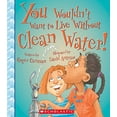 thumbnail image 1 of Pre-Owned You Wouldn't Want to Live Without Clean Water! (You Wouldn't Want to Live Without...) (Paperback) 0531213102 9780531213100, 1 of 1
