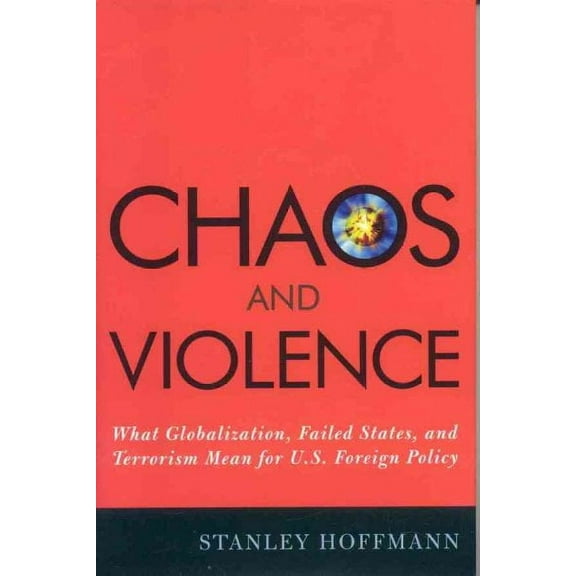 Chaos and Violence : What Globalization, Failed States, and Terrorism Mean for U.S. Foreign Policy (Hardcover)