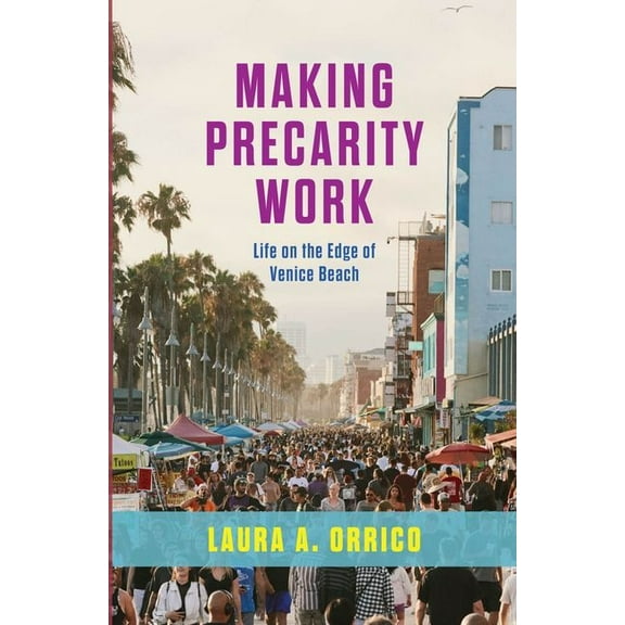 Making Precarity Work: Life on the Edge of Venice Beach, (Hardcover)