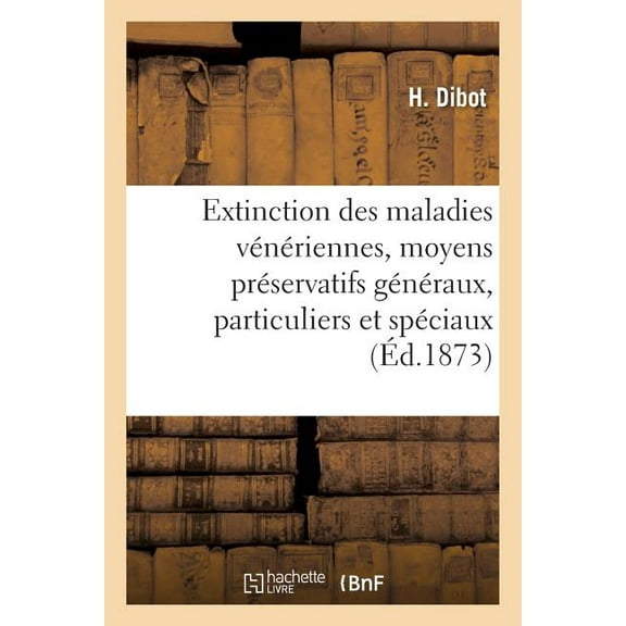 Extinction Des Maladies Vénériennes, Moyens Préservatifs Généraux, Particuliers Et Spéciaux : Avec Un Exposé de la Prostitution (Paperback)