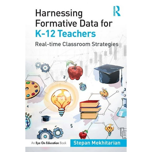 Harnessing Formative Data for K-12 Teachers: Real-time Classroom Strategies, (Paperback)