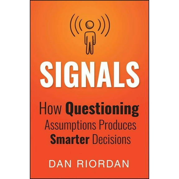 Signals : How Questioning Assumptions Produces Smarter Decisions (Paperback)