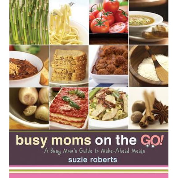 Pre-Owned Busy Moms on the Go!: A Busy Mom's Guide to Make-Ahead Meals (Hardcover) 1462110916 9781462110919