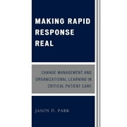 Making Rapid Response Real : Change Management and Organizational Learning in Critical Patient Care (Paperback)