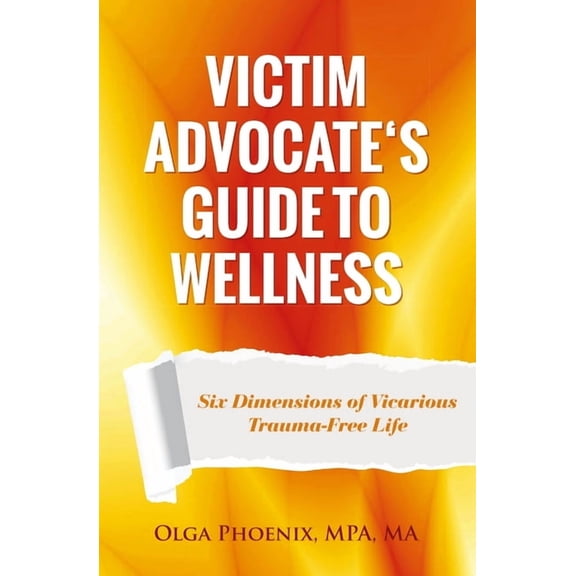 Victim Advocate's Guide to Wellness: Six Dimensions of Vicarious Trauma-Free Life, (Paperback)