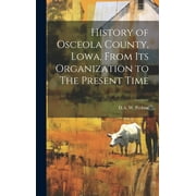 History of Osceola County, Lowa, From its Organization to The Present Time (Hardcover)