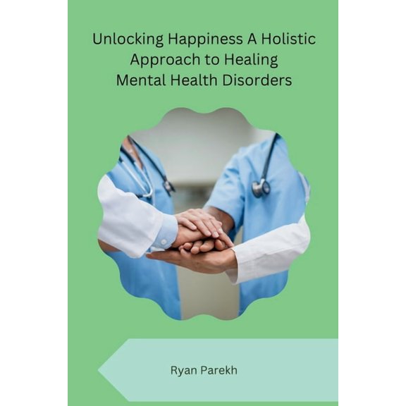Unlocking Happiness A Holistic Approach to Healing Mental Health Disorders, (Paperback)