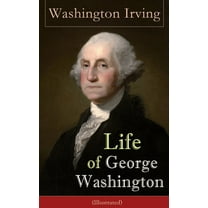 Life of George Washington (Illustrated): Biography of the First President of the United States, Commander-in-Chief durin, (Paperback)