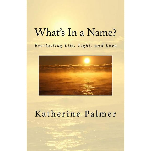 What's In a Name?: Everlasting Life, Light, and Love, (Paperback)