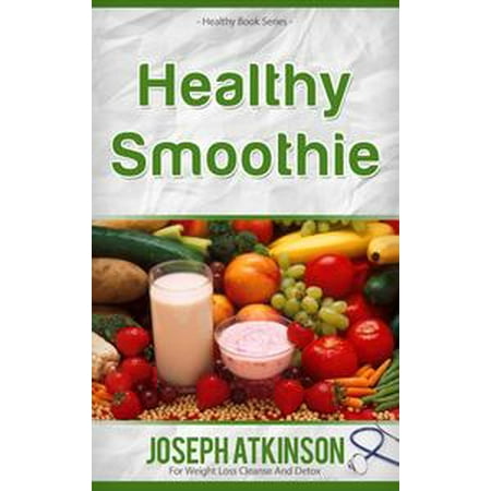 - Healthy Smoothies: Detox Smoothies - Fruit Smoothie Recipes to Lose Weight - eBook