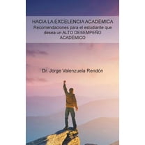 Hacia La Excelencia Académica. Recomendaciones Para El Estudiante Que Desea Un Alto Desempeño Académico (Paperback)
