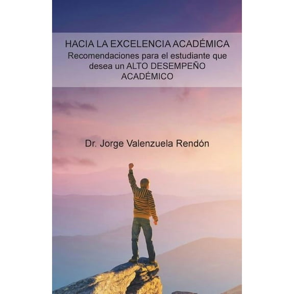 Hacia La Excelencia Académica. Recomendaciones Para El Estudiante Que Desea Un Alto Desempeño Académico (Paperback)