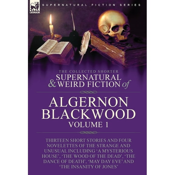 The Collected Shorter Supernatural & Weird Fiction of Algernon Blackwood: Volume 1-Thirteen Short Stories and Four N, (Hardcover)