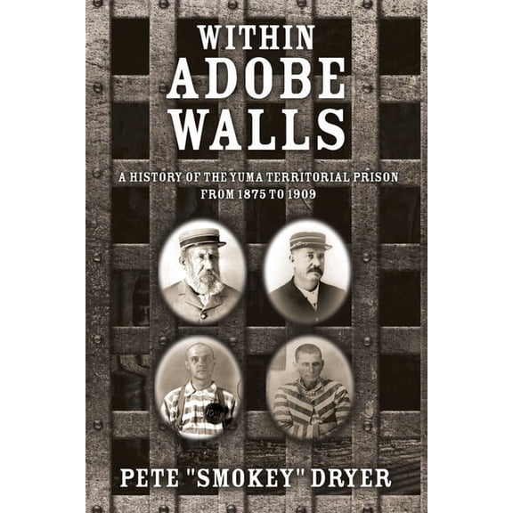 Within Adobe Walls: A history of the Yuma Territorial Prison from 1875 to 1909, (Paperback)