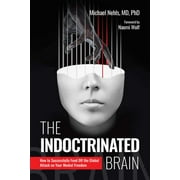 The Indoctrinated Brain : How to Successfully Fend Off the Global Attack on Your Mental Freedom (Hardcover)