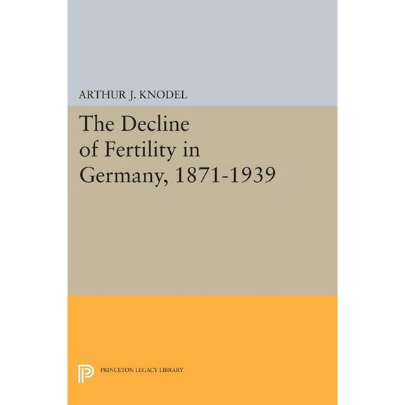 The Decline of Fertility in Germany, 1871-1939, (Paperback)
