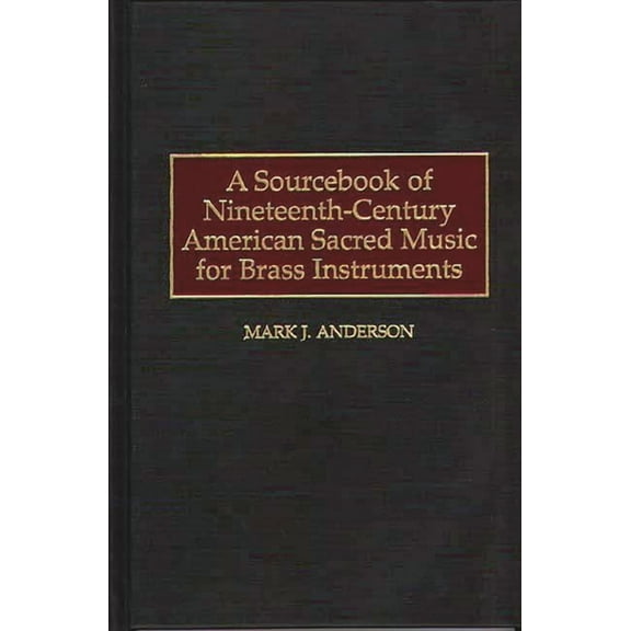 Music Reference Collection A Sourcebook of Nineteenth-Century American Sacred Music for Brass Instruments, Book 59, (Hardcover)