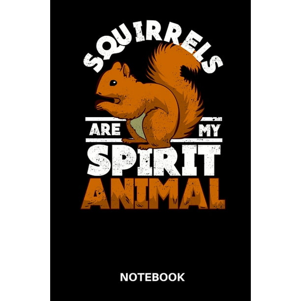 Squirrels Are My Spirit Animal Notebook, Diary, Journal : 120 ruled Pages -  6 x 9 inch - Wild Squirrel Lover Collection - Great Squirrel Gift Idea For  Men and Women (Paperback) 