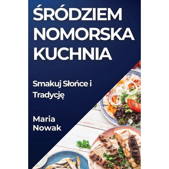 ŚrÃ³dziem nomorska Kuchnia: Smakuj Slońce i Tradycję, (Paperback)