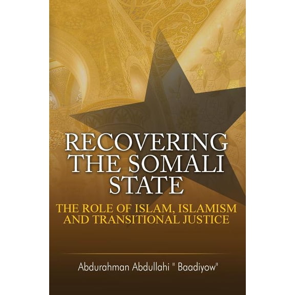 Recovering the Somali State: The Role of Islam, Islamism and Transitional Justice (Paperback) by Abdurahman Abdullahi