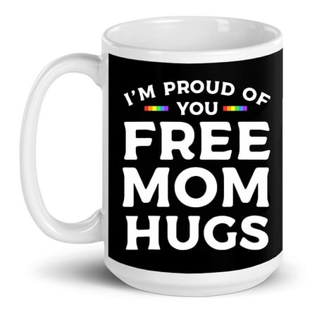 

I m Proud Of You Free Mom Hugs Lgbt Pride Awareness Gift Ceramic Mug 15oz (White;15oz)