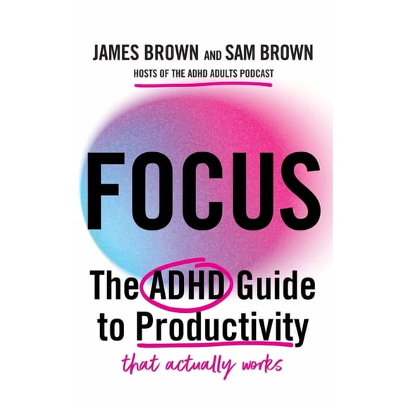 Focus: The ADHD Guide to Productivity *That Actually Works*, (Paperback)