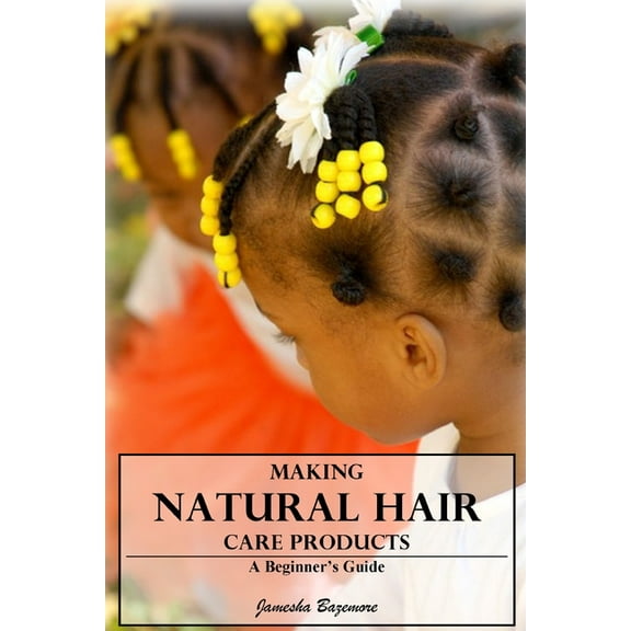 Making Natural Hair Care Products - A Beginner's Guide, (Paperback)