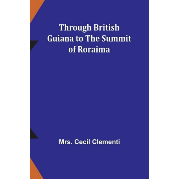 Through British Guiana to the summit of Roraima, (Paperback)