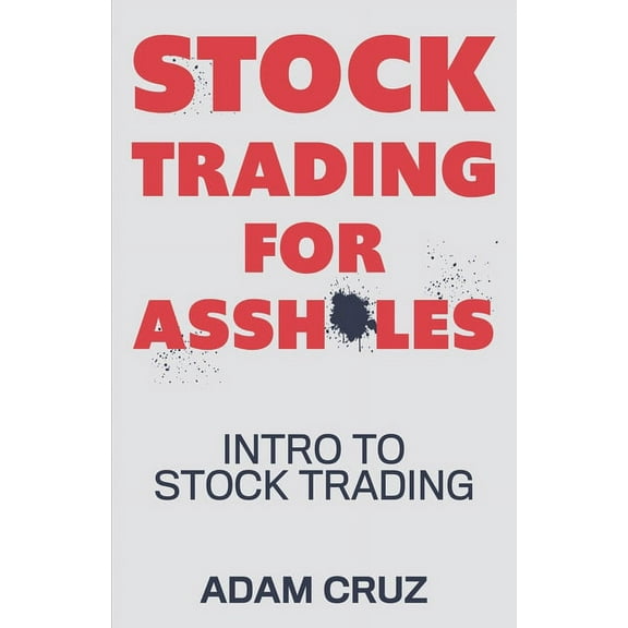 Stock Trading for Assholes : Intro to Stock Trading (Paperback)