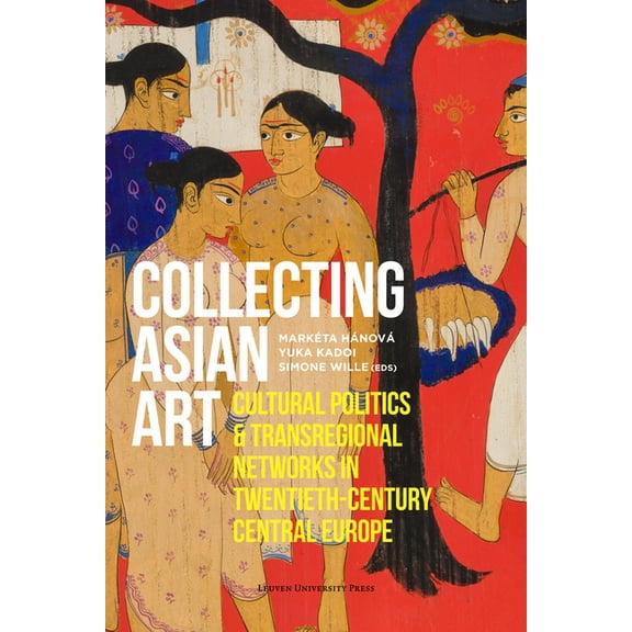 Collecting Asian Art: Cultural Politics and Transregional Networks in Twentieth-Century Central Europe, (Paperback)