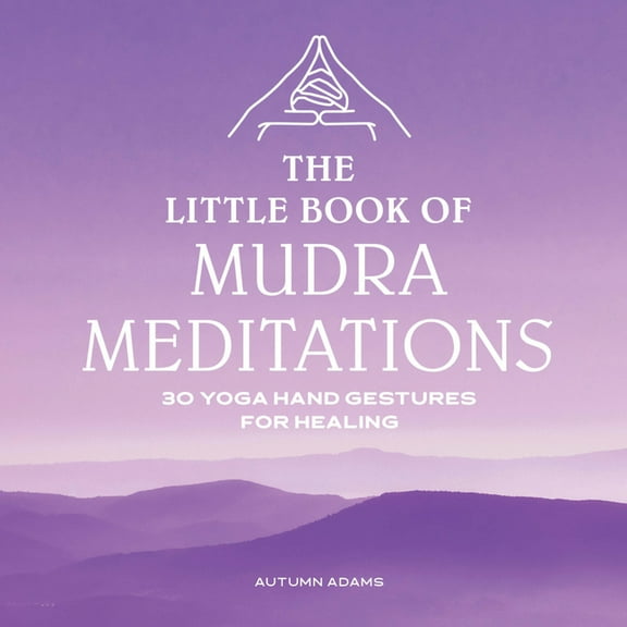 The Little Book of Mudra Meditations: 30 Yoga Hand Gestures for Healing, (Paperback)